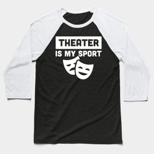 Theater Is My Sport | Drama & Broadway Baseball T-Shirt